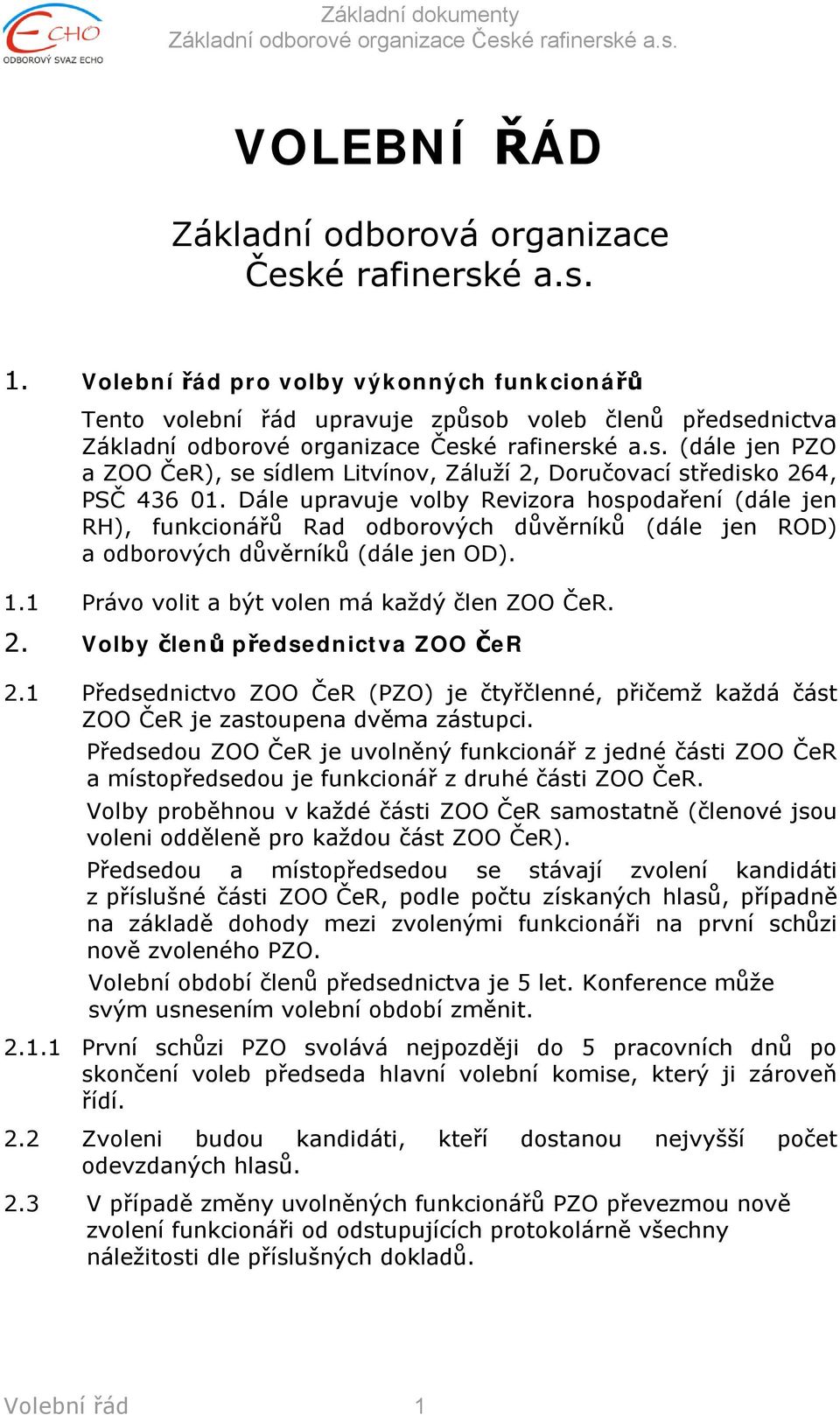 Dále upravuje volby Revizora hospodaření (dále jen RH), funkcionářů Rad odborových důvěrníků (dále jen ROD) a odborových důvěrníků (dále jen OD). 1.1 Právo volit a být volen má každý člen ZOO ČeR. 2.