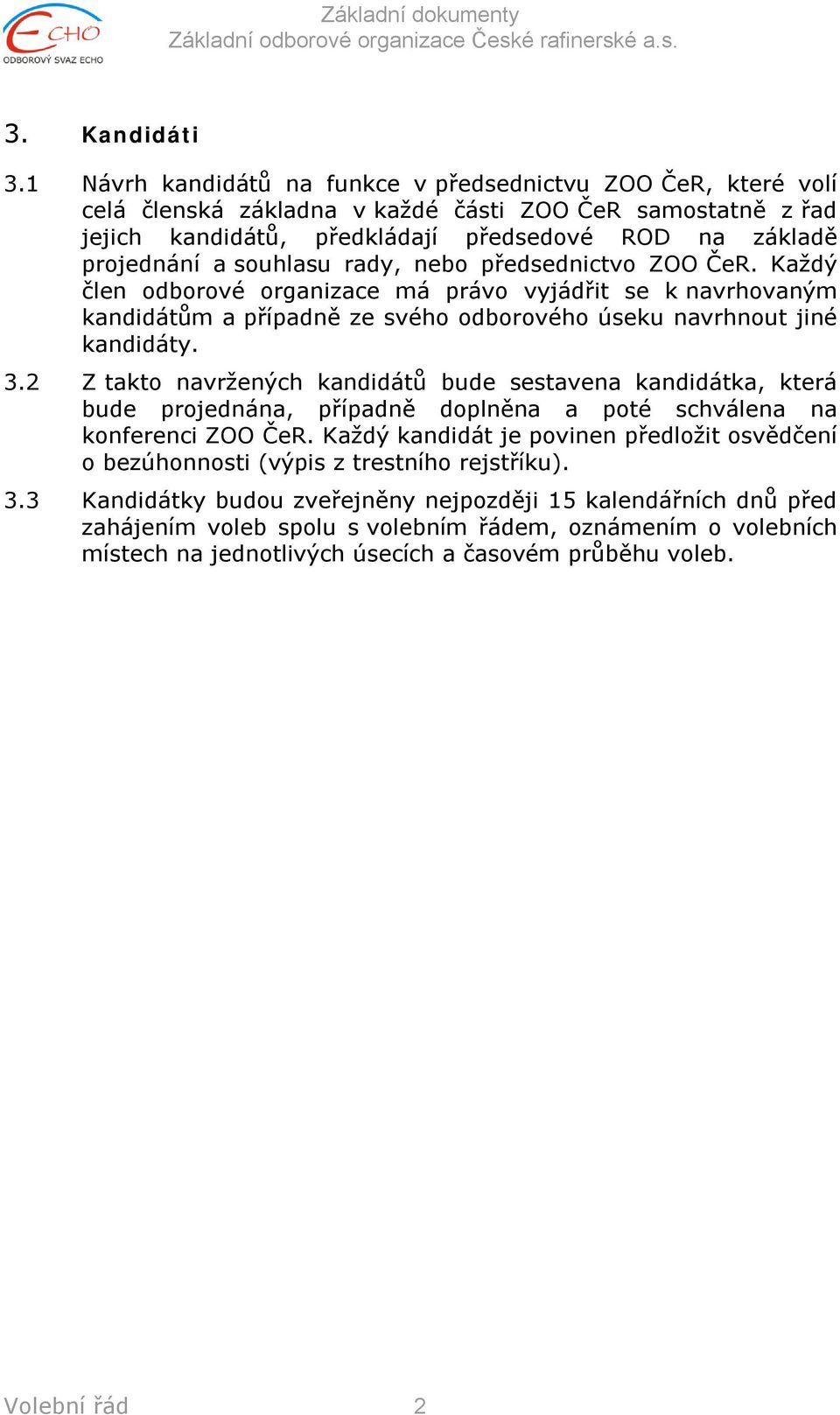souhlasu rady, nebo předsednictvo ZOO ČeR. Každý člen odborové organizace má právo vyjádřit se k navrhovaným kandidátům a případně ze svého odborového úseku navrhnout jiné kandidáty. 3.