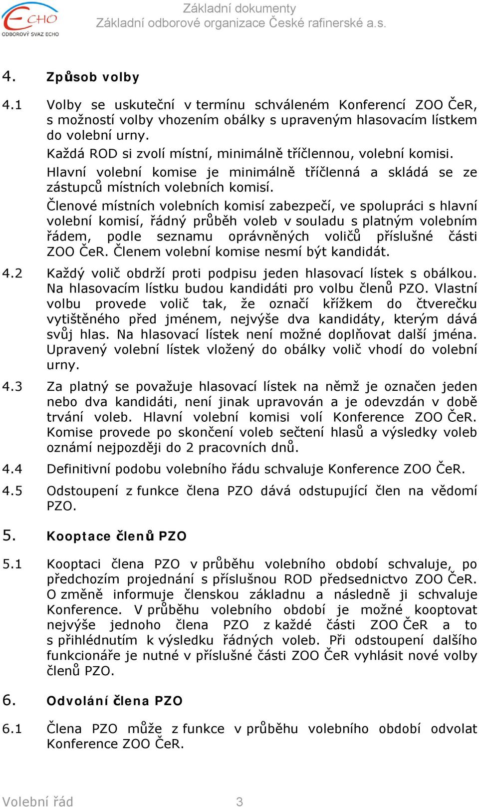 Členové místních volebních komisí zabezpečí, ve spolupráci s hlavní volební komisí, řádný průběh voleb v souladu s platným volebním řádem, podle seznamu oprávněných voličů příslušné části ZOO ČeR.