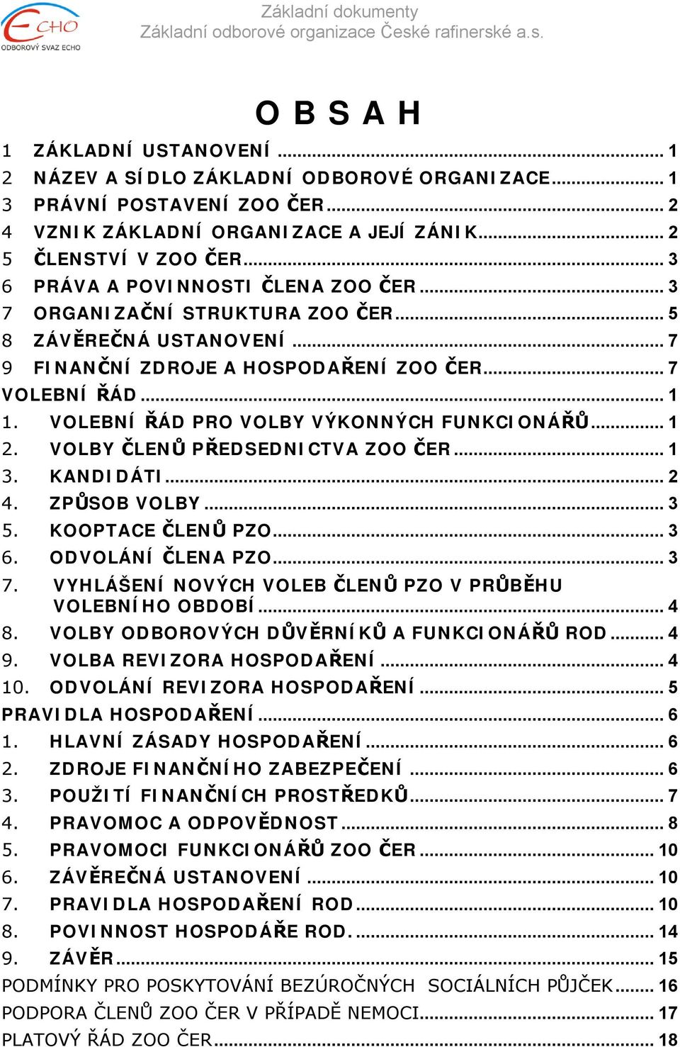 VOLEBNÍ ŘÁD PRO VOLBY VÝKONNÝCH FUNKCIONÁŘŮ... 1 2. VOLBY ČLENŮ PŘEDSEDNICTVA ZOO ČER... 1 3. KANDIDÁTI... 2 4. ZPŮSOB VOLBY... 3 5. KOOPTACE ČLENŮ PZO... 3 6. ODVOLÁNÍ ČLENA PZO... 3 7.