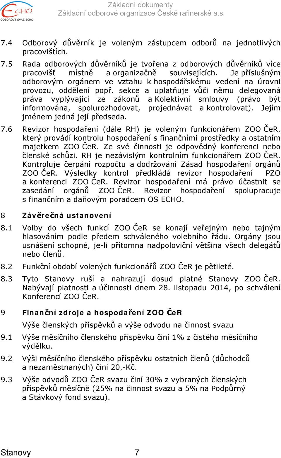 sekce a uplatňuje vůči němu delegovaná práva vyplývající ze zákonů a Kolektivní smlouvy (právo být informována, spolurozhodovat, projednávat a kontrolovat). Jejím jménem jedná její předseda. 7.