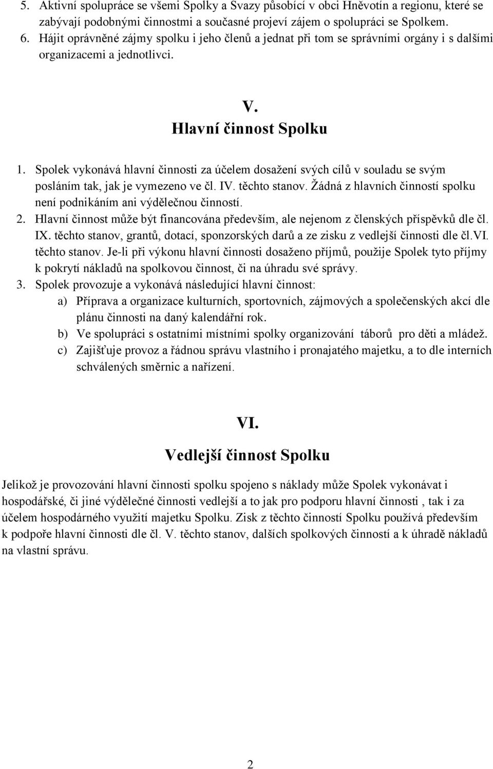 Spolek vykonává hlavní činnosti za účelem dosažení svých cílů v souladu se svým posláním tak, jak je vymezeno ve čl. IV. těchto stanov.