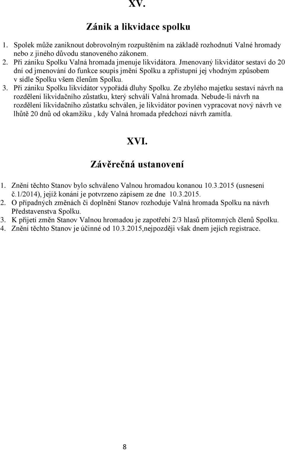 Jmenovaný likvidátor sestaví do 20 dní od jmenování do funkce soupis jmění Spolku a zpřístupní jej vhodným způsobem v sídle Spolku všem členům Spolku. 3.