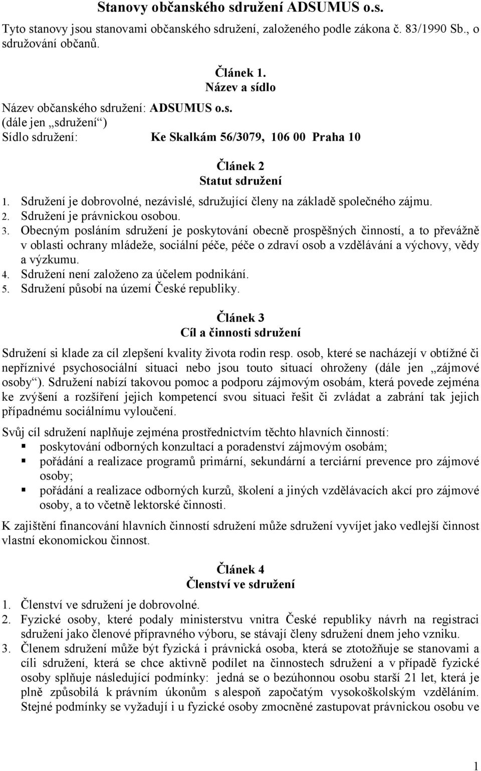 Sdružení je dobrovolné, nezávislé, sdružující členy na základě společného zájmu. 2. Sdružení je právnickou osobou. 3.