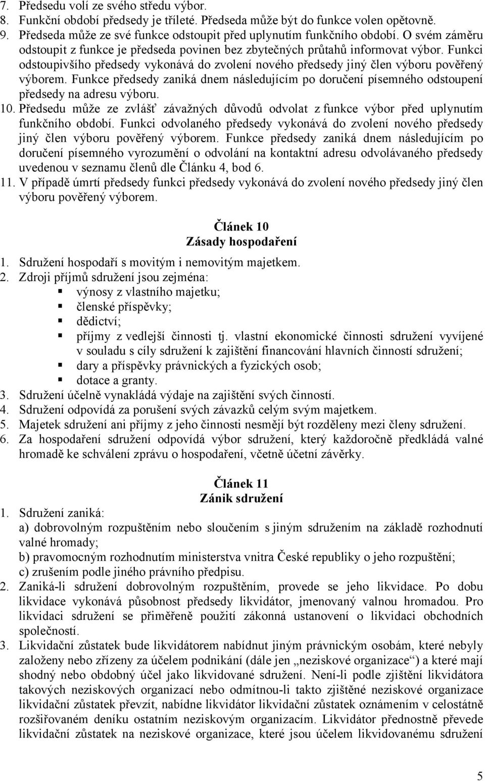 Funkce předsedy zaniká dnem následujícím po doručení písemného odstoupení předsedy na adresu výboru. 10.