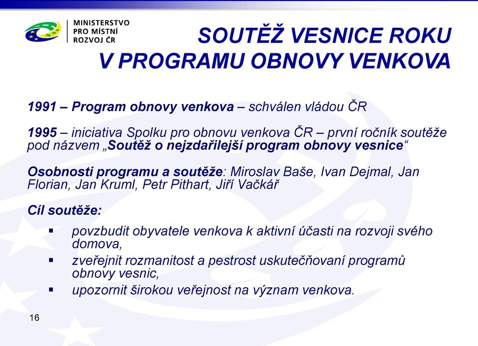 Baše, Ivan Dejmal, Jan Florian, Jan Kruml, Petr Pithart, Jiří Vačkář Cíl soutěže: 16 povzbudit obyvatele venkova k aktivní účasti