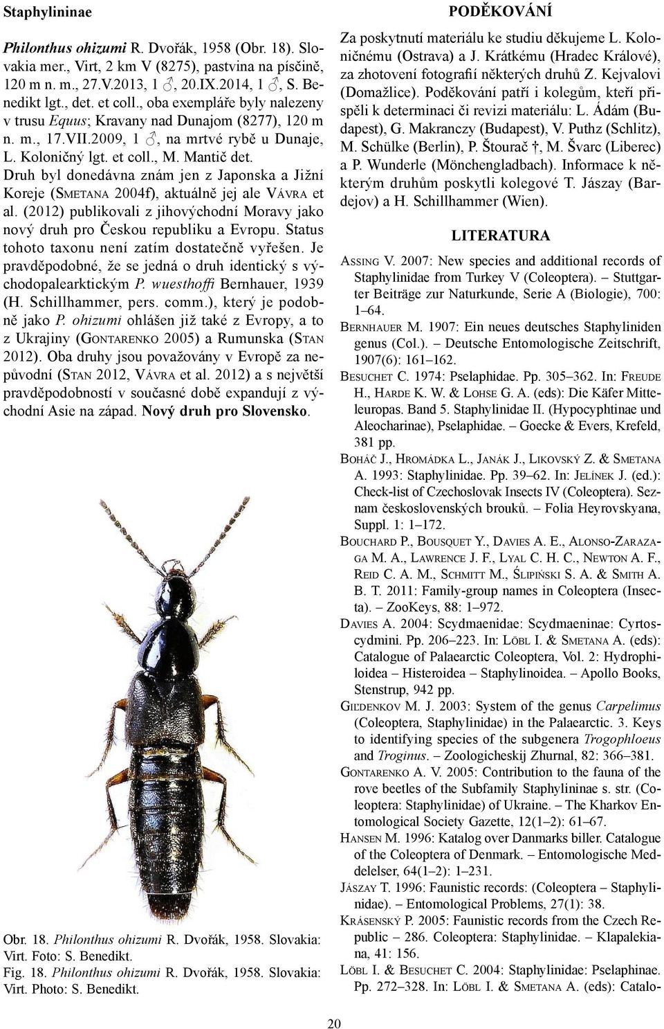 Druh byl donedávna znám jen z Japonska a Jižní Koreje (SMETANA 2004f), aktuálně jej ale VÁVRA et al. (2012) publikovali z jihovýchodní Moravy jako nový druh pro Českou republiku a Evropu.