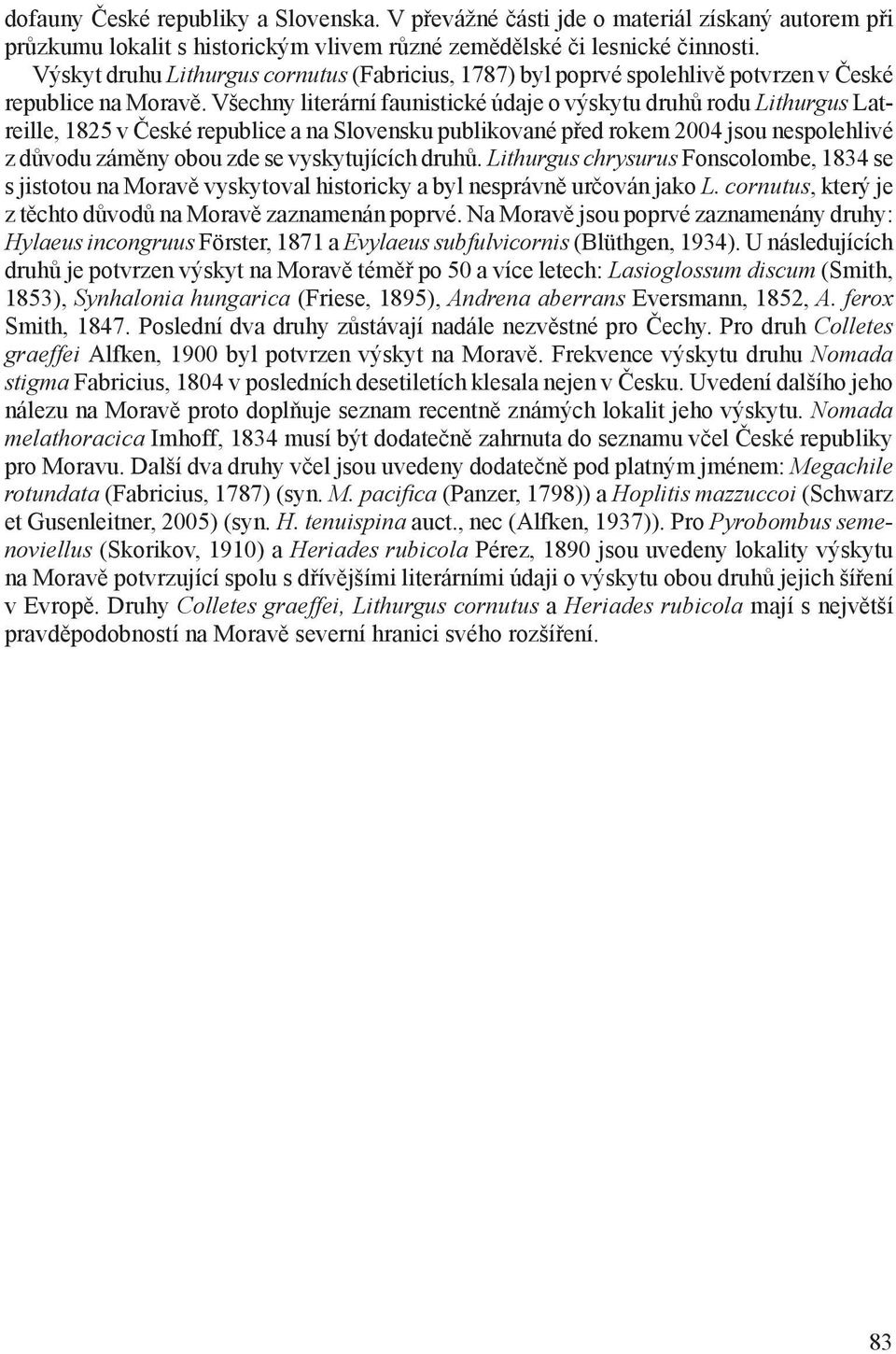 Všechny literární faunistické údaje o výskytu druhů rodu Lithurgus Latreille, 1825 v České republice a na Slovensku publikované před rokem 2004 jsou nespolehlivé z důvodu záměny obou zde se