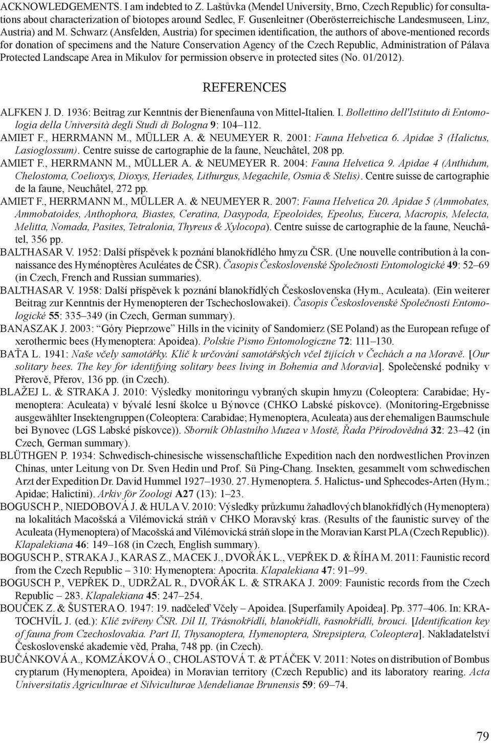 Schwarz (Ansfelden, Austria) for specimen identification, the authors of above-mentioned records for donation of specimens and the Nature Conservation Agency of the Czech Republic, Administration of