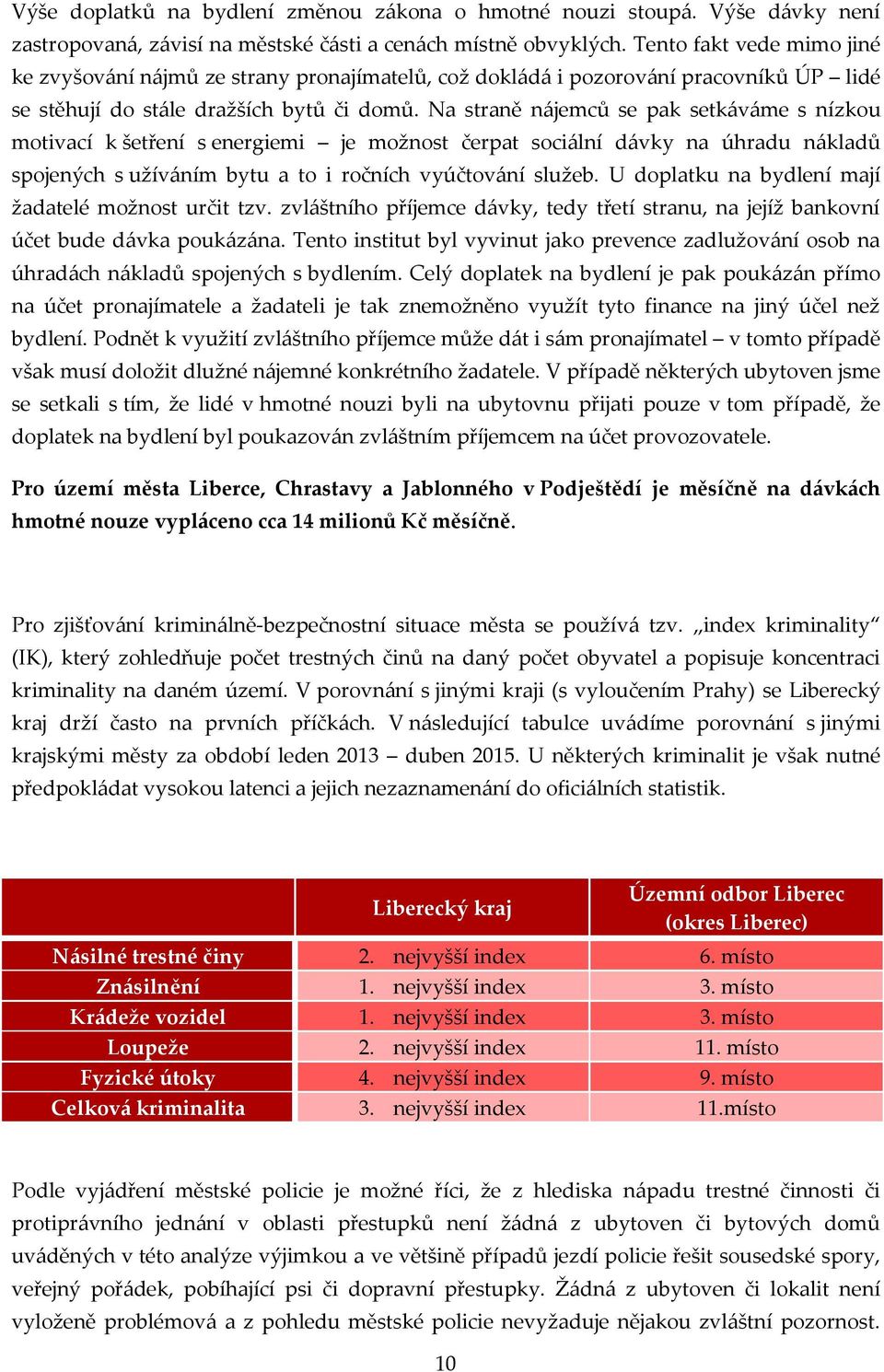 Na straně nájemců se pak setkáváme s nízkou motivací k šetření s energiemi je možnost čerpat sociální dávky na úhradu nákladů spojených s užíváním bytu a to i ročních vyúčtování služeb.