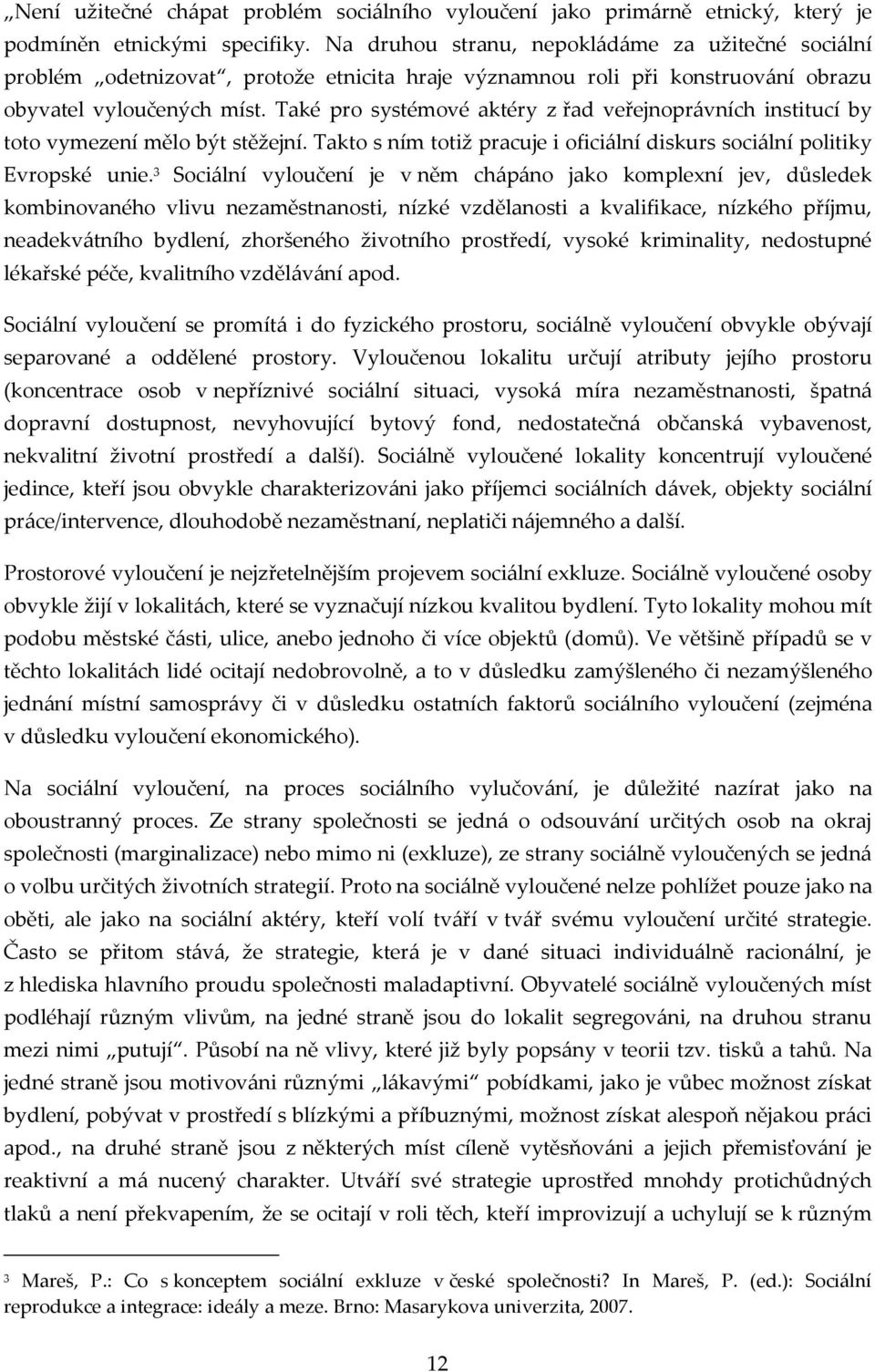 Také pro systémové aktéry z řad veřejnoprávních institucí by toto vymezení mělo být stěžejní. Takto s ním totiž pracuje i oficiální diskurs sociální politiky Evropské unie.