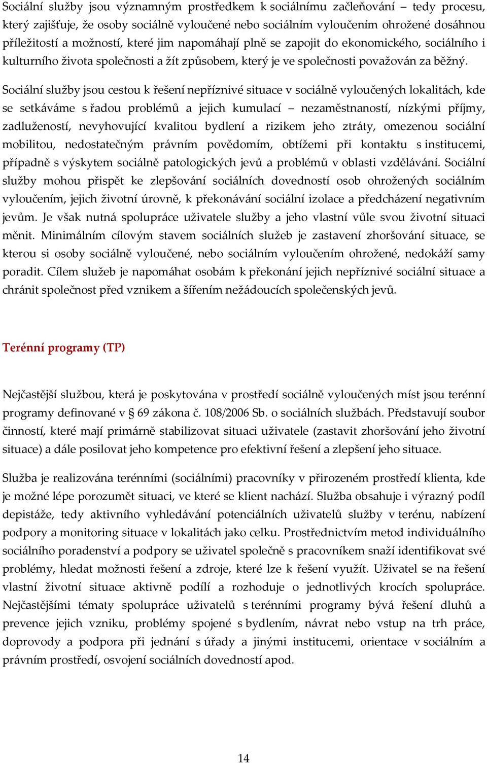 Sociální služby jsou cestou k řešení nepříznivé situace v sociálně vyloučených lokalitách, kde se setkáváme s řadou problémů a jejich kumulací nezaměstnaností, nízkými příjmy, zadlužeností,