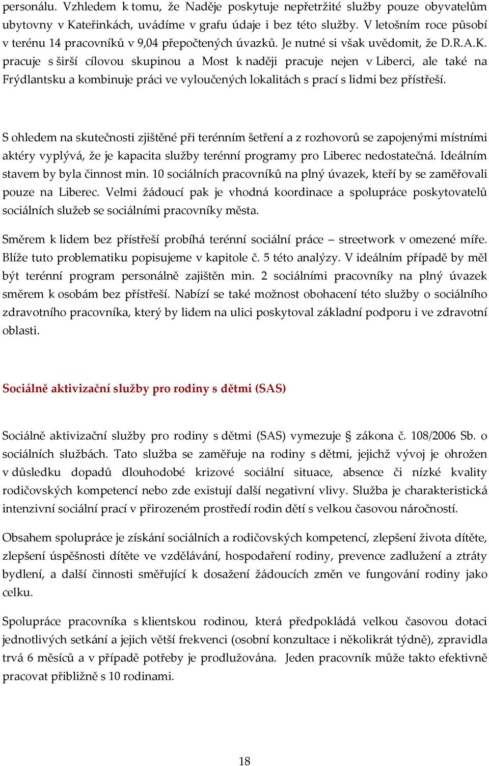 pracuje s širší cílovou skupinou a Most k naději pracuje nejen v Liberci, ale také na Frýdlantsku a kombinuje práci ve vyloučených lokalitách s prací s lidmi bez přístřeší.