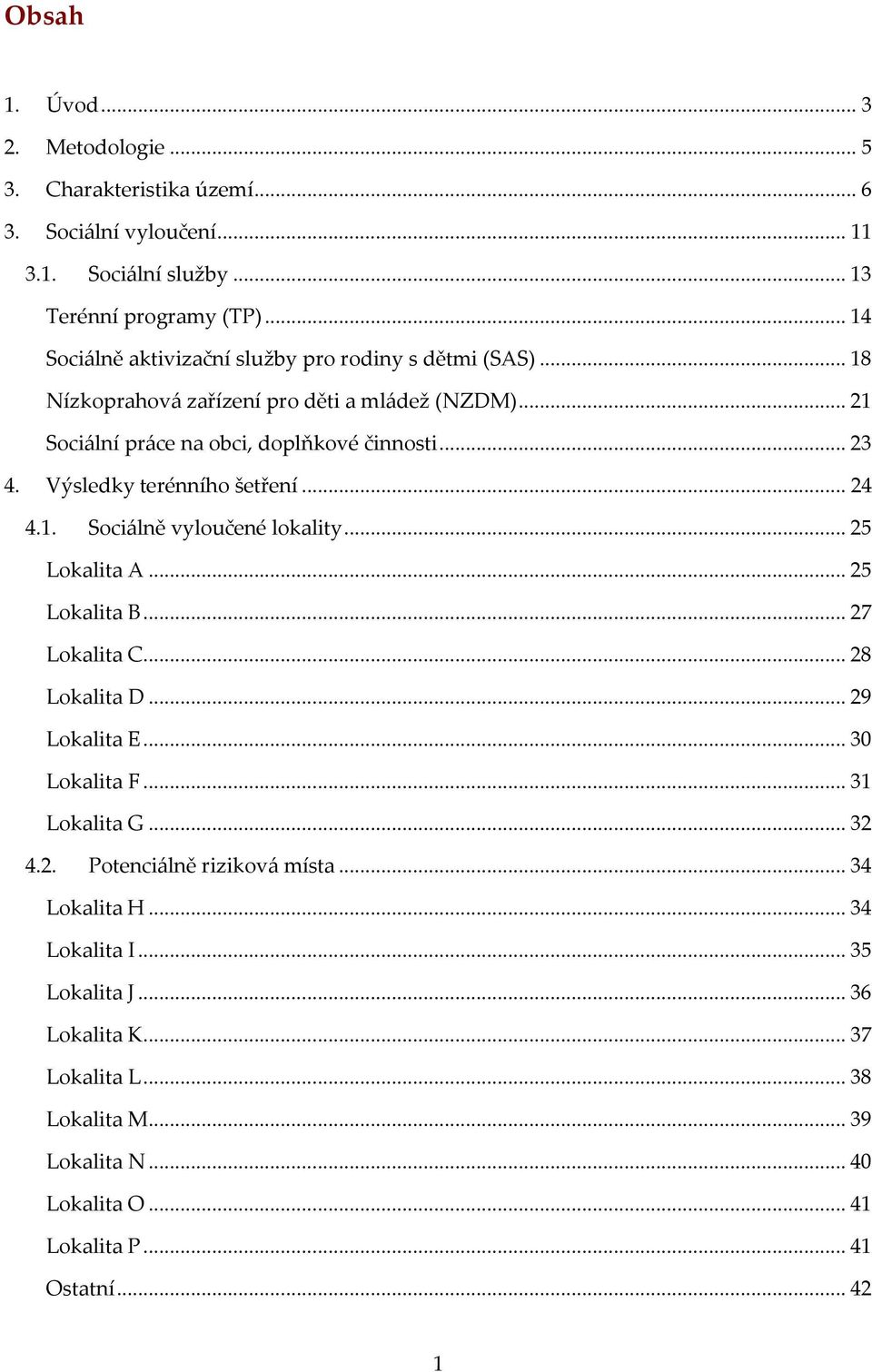 Výsledky terénního šetření... 24 4.1. Sociálně vyloučené lokality... 25 Lokalita A... 25 Lokalita B... 27 Lokalita C... 28 Lokalita D... 29 Lokalita E... 30 Lokalita F.