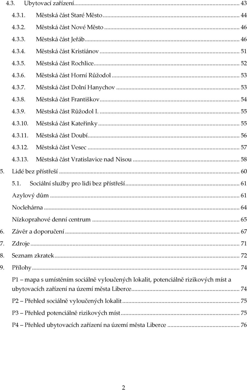 Městská část Doubí... 56 4.3.12. Městská část Vesec... 57 4.3.13. Městská část Vratislavice nad Nisou... 58 5. Lidé bez přístřeší... 60 5.1. Sociální služby pro lidi bez přístřeší... 61 Azylový dům.