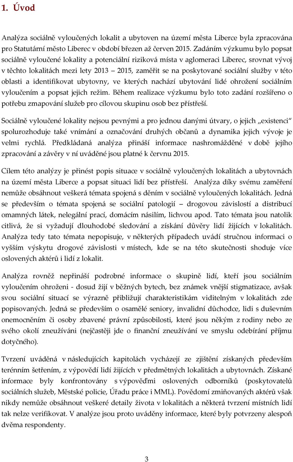 služby v této oblasti a identifikovat ubytovny, ve kterých nachází ubytování lidé ohrožení sociálním vyloučením a popsat jejich režim.