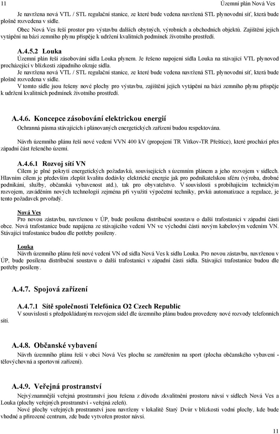 4.5.2 Louka Územní plán řeší zásobování sídla Louka plynem. Je řešeno napojení sídla Louka na stávající VTL plynovod procházející v blízkosti západního okraje sídla.