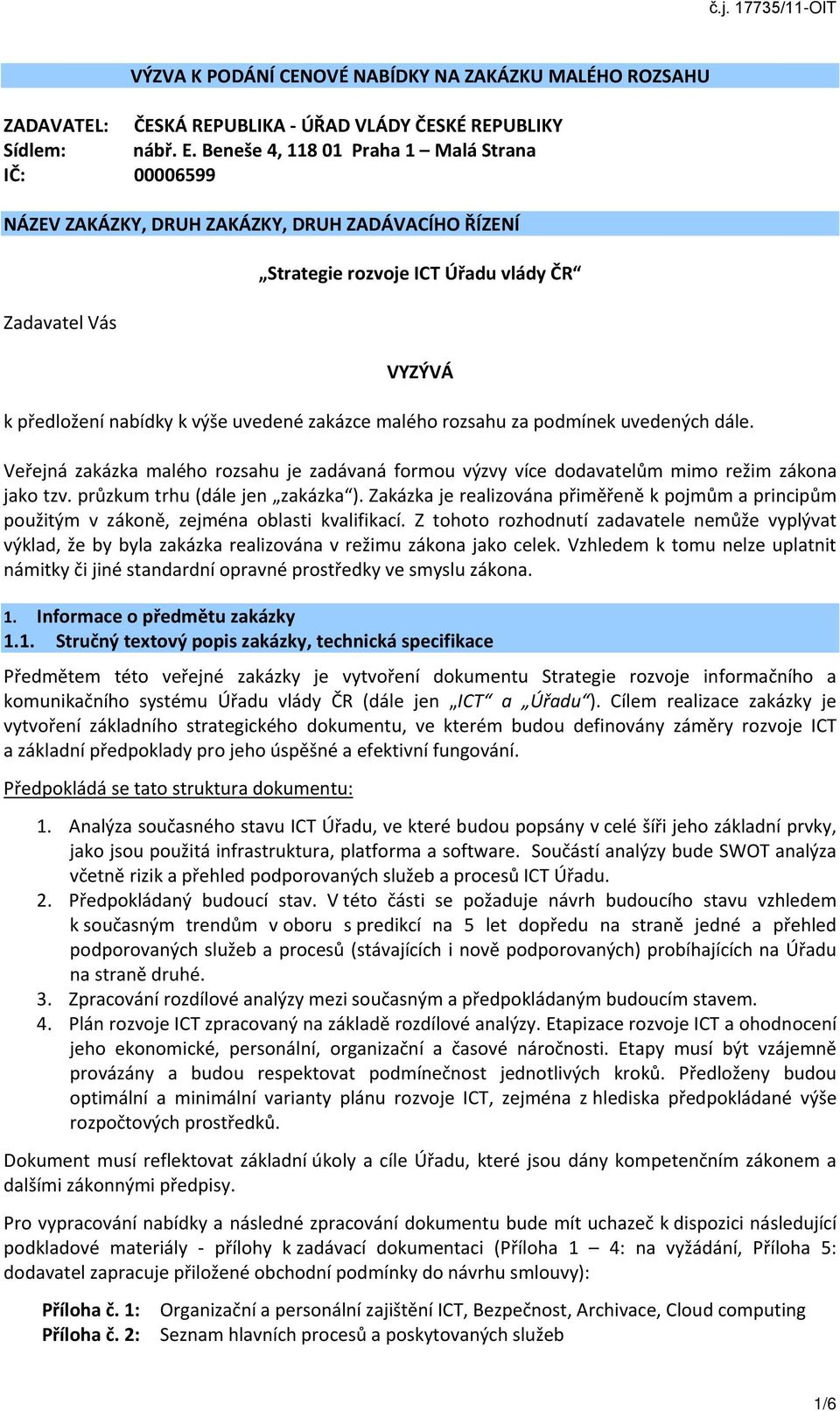 zakázce malého rozsahu za podmínek uvedených dále. Veřejná zakázka malého rozsahu je zadávaná formou výzvy více dodavatelům mimo režim zákona jako tzv. průzkum trhu (dále jen zakázka ).