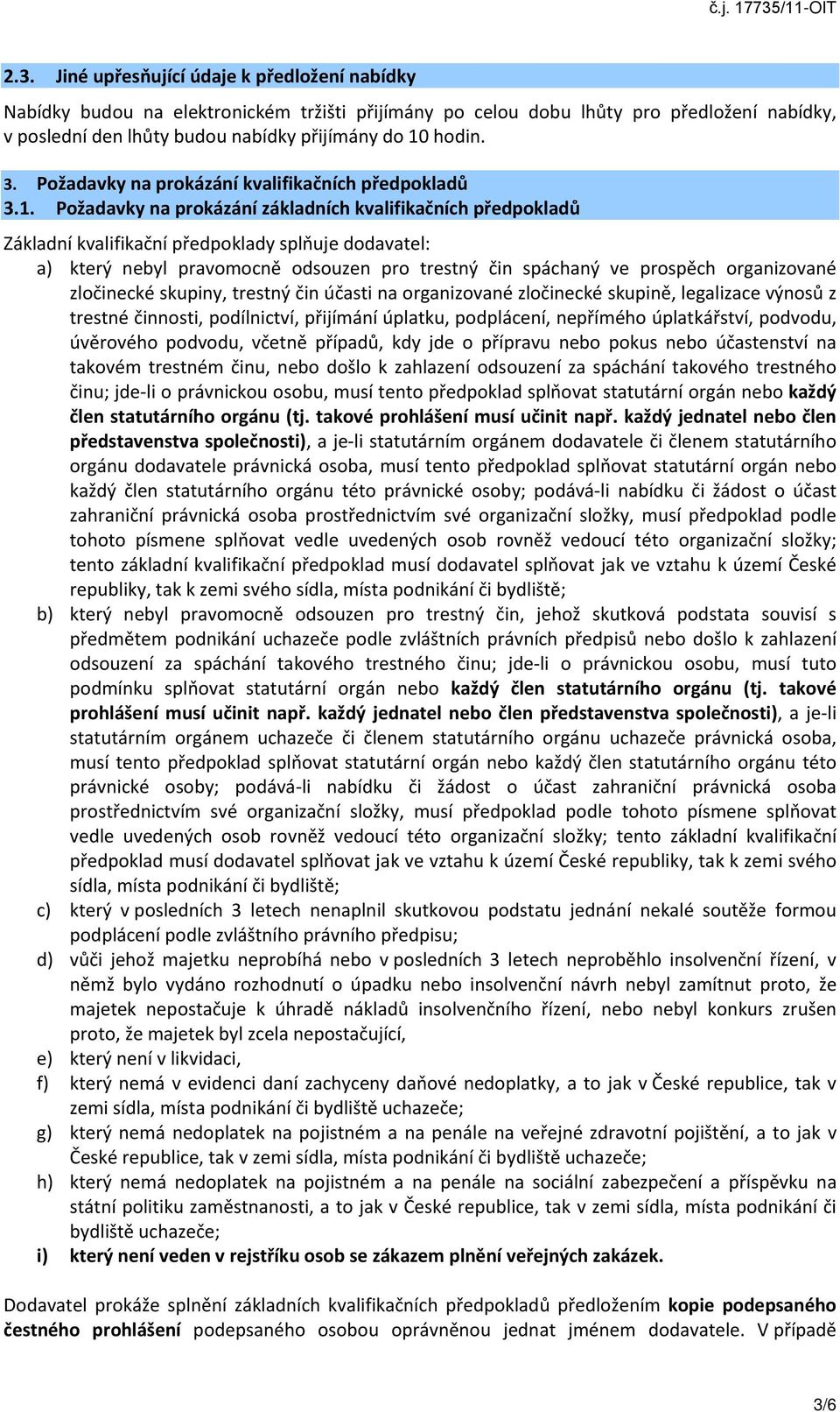 Požadavky na prokázání základních kvalifikačních předpokladů Základní kvalifikační předpoklady splňuje dodavatel: a) který nebyl pravomocně odsouzen pro trestný čin spáchaný ve prospěch organizované