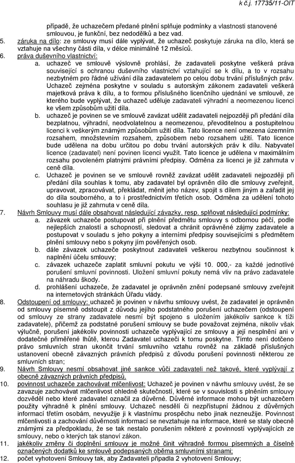 uchazeč ve smlouvě výslovně prohlásí, že zadavateli poskytne veškerá práva související s ochranou duševního vlastnictví vztahující se k dílu, a to v rozsahu nezbytném pro řádné užívání díla