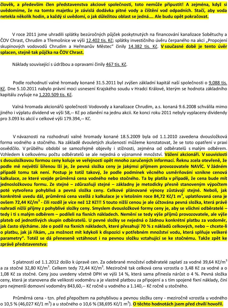 V roce 2011 jsme uhradili splátky bezúročných půjček poskytnutých na financování kanalizace Sobětuchy a ČOV Chrast, Chrudim a Třemošnice ve výši 12.402 tis.