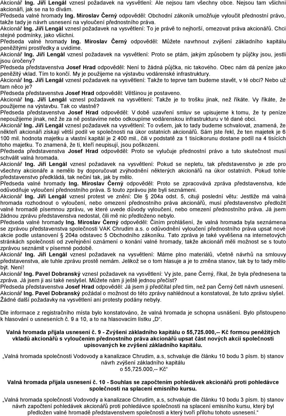 Jiří Lengál vznesl požadavek na vysvětlení: To je právě to nejhorší, omezovat práva akcionářů. Chci stejné podmínky, jako všichni. Předseda valné hromady Ing.