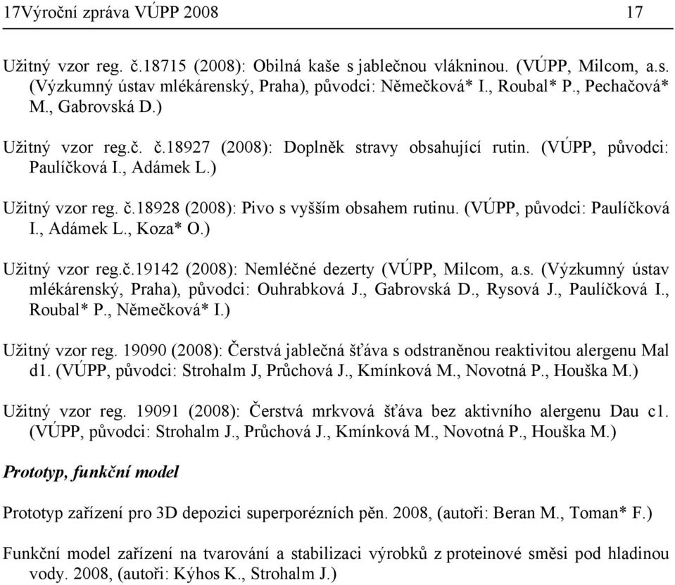 (VÚPP, původci: Paulíčková I., Adámek L., Koza* O.) Užitný vzor reg.č.19142 (2008): Nemléčné dezerty (VÚPP, Milcom, a.s. (Výzkumný ústav mlékárenský, Praha), původci: Ouhrabková J., Gabrovská D.