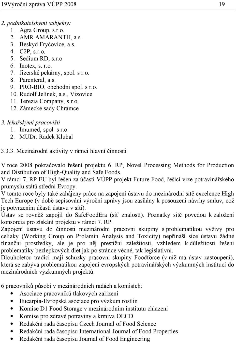 Imumed, spol. s r.o. 2. MUDr. Radek Klubal 3.3.3. Mezinárodní aktivity v rámci hlavní činnosti V roce 2008 pokračovalo řešení projektu 6.