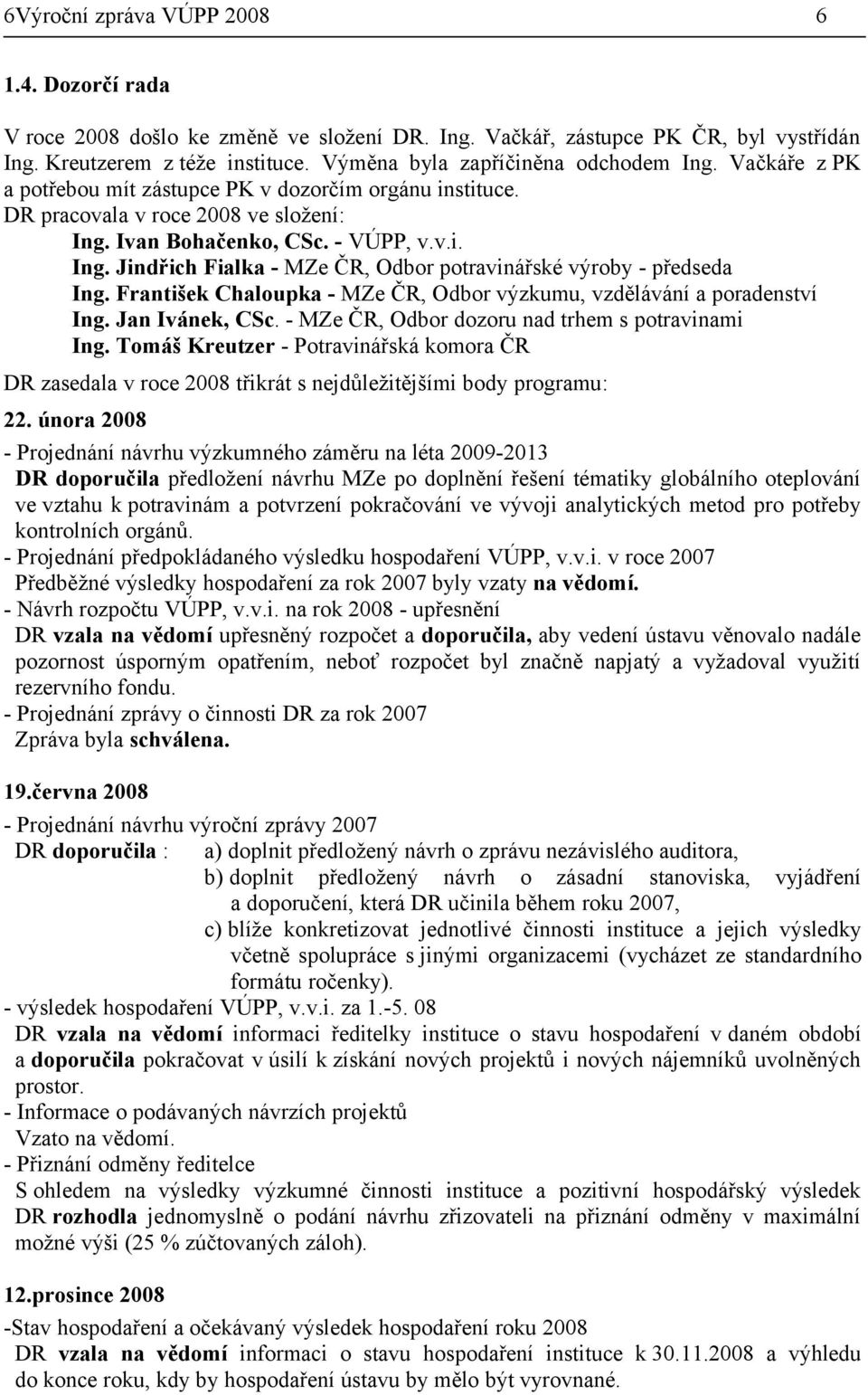 František Chaloupka - MZe ČR, Odbor výzkumu, vzdělávání a poradenství Ing. Jan Ivánek, CSc. - MZe ČR, Odbor dozoru nad trhem s potravinami Ing.