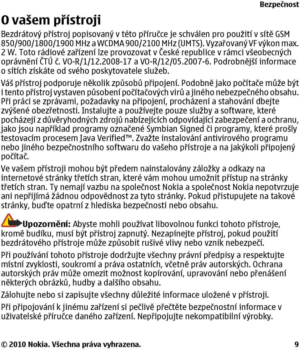 Váš přístroj podporuje několik způsobů připojení. Podobně jako počítače může být i tento přístroj vystaven působení počítačových virů a jiného nebezpečného obsahu.