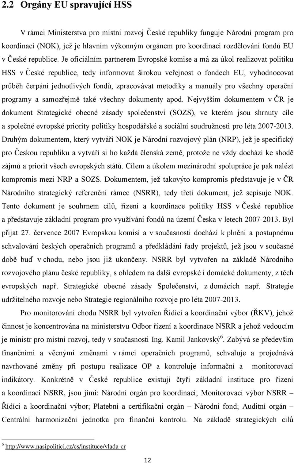 Je oficiálním partnerem Evropské komise a má za úkol realizovat politiku HSS v České republice, tedy informovat širokou veřejnost o fondech EU, vyhodnocovat průběh čerpání jednotlivých fondů,