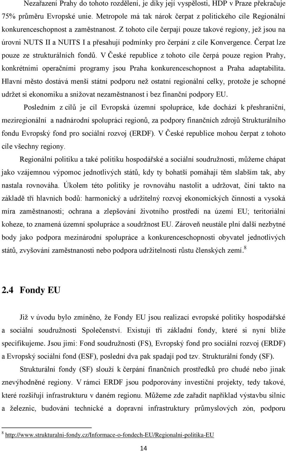 Z tohoto cíle čerpají pouze takové regiony, jež jsou na úrovni NUTS II a NUITS I a přesahují podmínky pro čerpání z cíle Konvergence. Čerpat lze pouze ze strukturálních fondů.