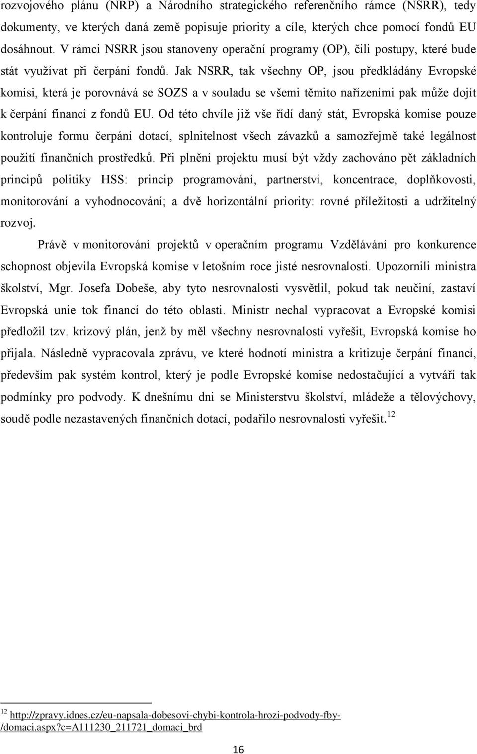 Jak NSRR, tak všechny OP, jsou předkládány Evropské komisi, která je porovnává se SOZS a v souladu se všemi těmito nařízeními pak může dojít k čerpání financí z fondů EU.