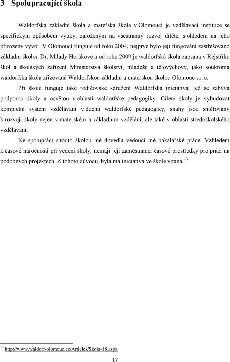 Milady Horákové a od roku 2009 je waldorfská škola zapsána v Rejstříku škol a školských zařízení Ministerstva školství, mládeže a tělovýchovy, jako soukromá waldorfská škola zřizovaná Waldorfskou