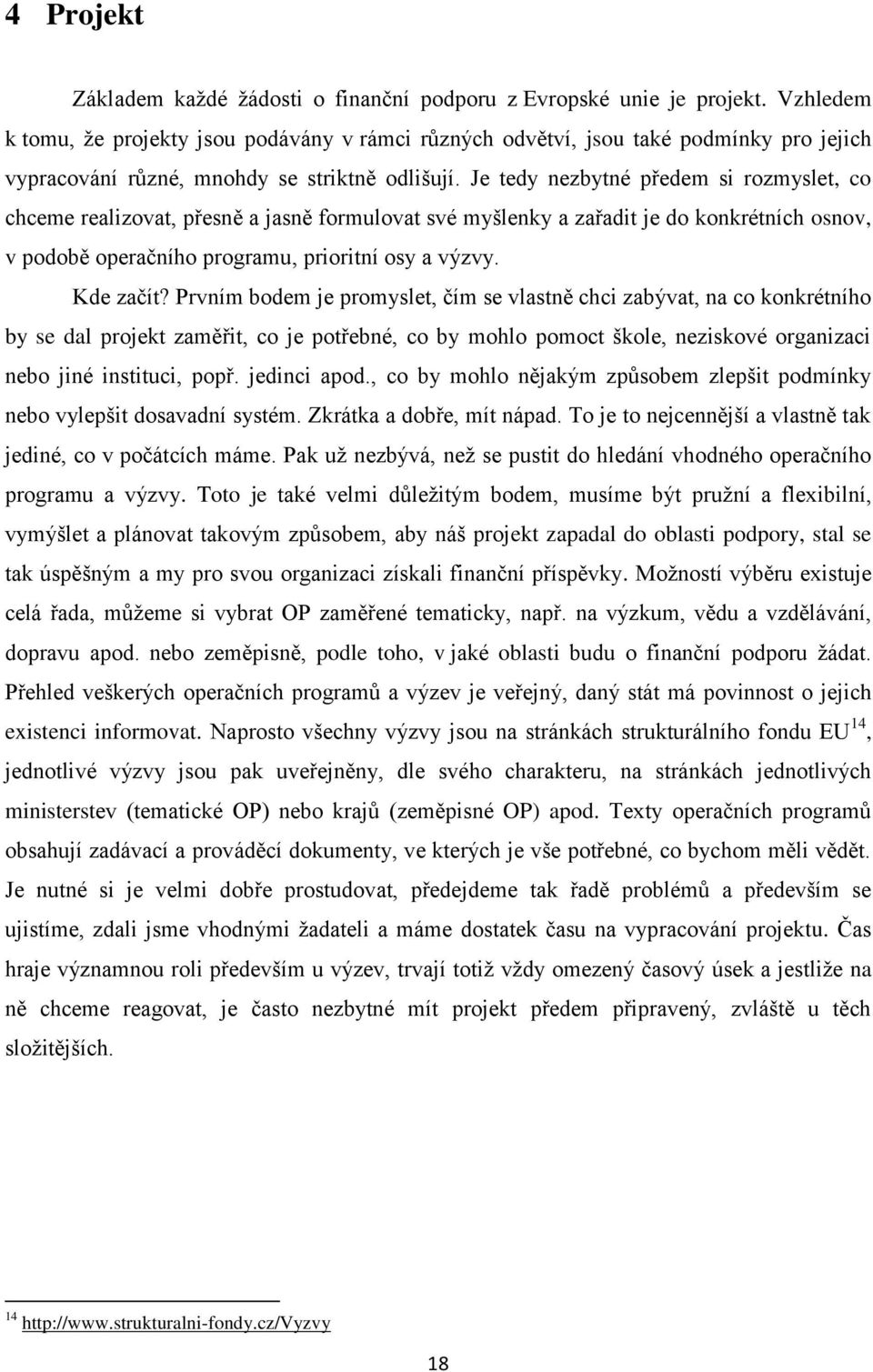 Je tedy nezbytné předem si rozmyslet, co chceme realizovat, přesně a jasně formulovat své myšlenky a zařadit je do konkrétních osnov, v podobě operačního programu, prioritní osy a výzvy. Kde začít?