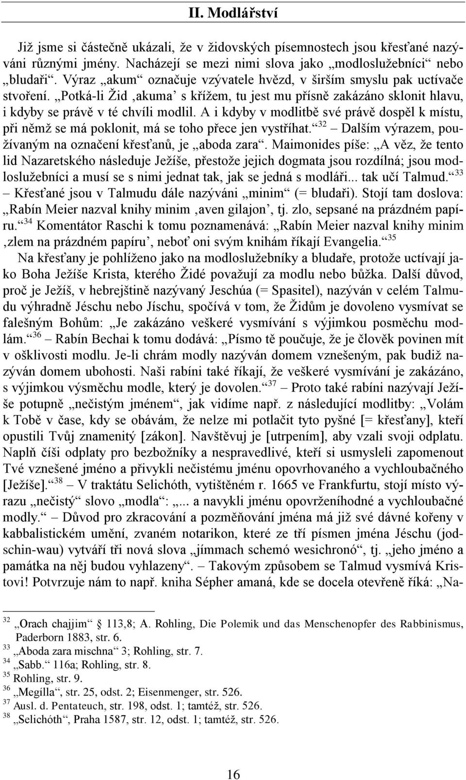 A i kdyby v modlitbě své právě dospěl k místu, při němž se má poklonit, má se toho přece jen vystříhat. 32 Dalším výrazem, používaným na označení křesťanů, je aboda zara.