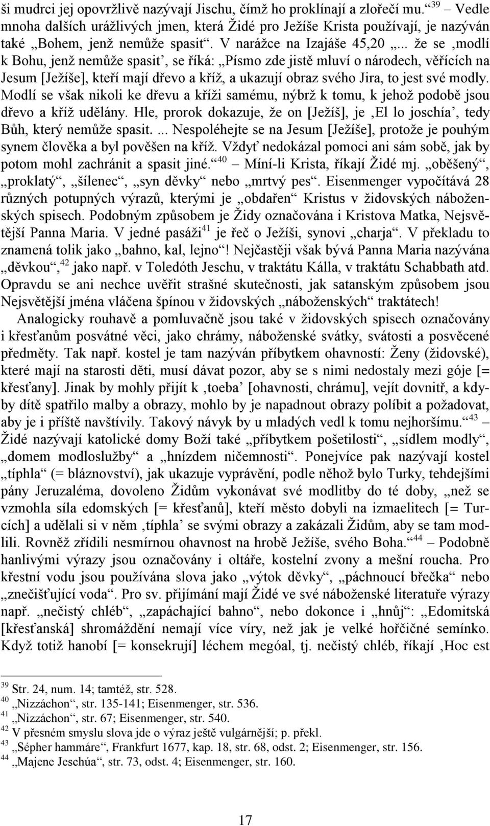 .. že se modlí k Bohu, jenž nemůže spasit, se říká: Písmo zde jistě mluví o národech, věřících na Jesum [Ježíše], kteří mají dřevo a kříž, a ukazují obraz svého Jira, to jest své modly.