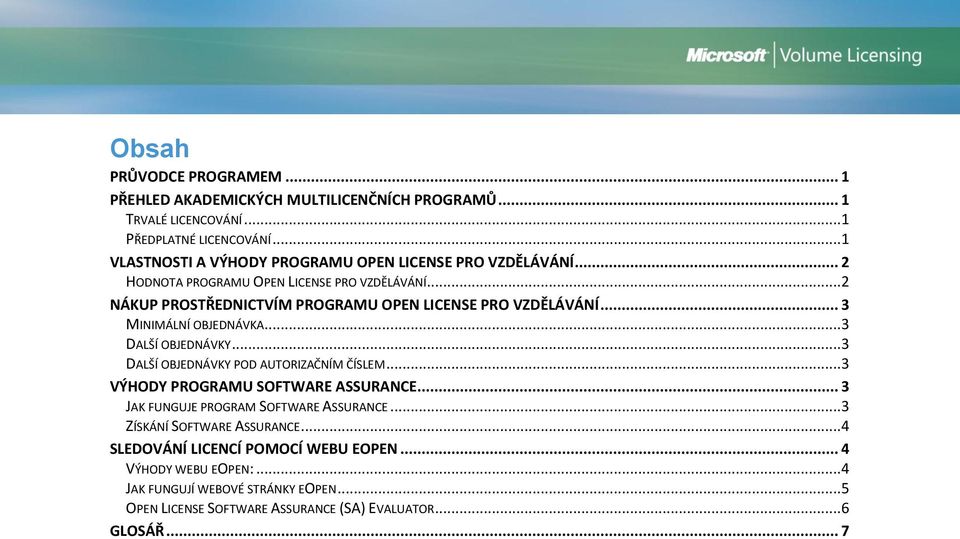 .. 2 NÁKUP PROSTŘEDNICTVÍM PROGRAMU OPEN LICENSE PRO VZDĚLÁVÁNÍ... 3 MINIMÁLNÍ OBJEDNÁVKA... 3 DALŠÍ OBJEDNÁVKY... 3 DALŠÍ OBJEDNÁVKY POD AUTORIZAČNÍM ČÍSLEM.