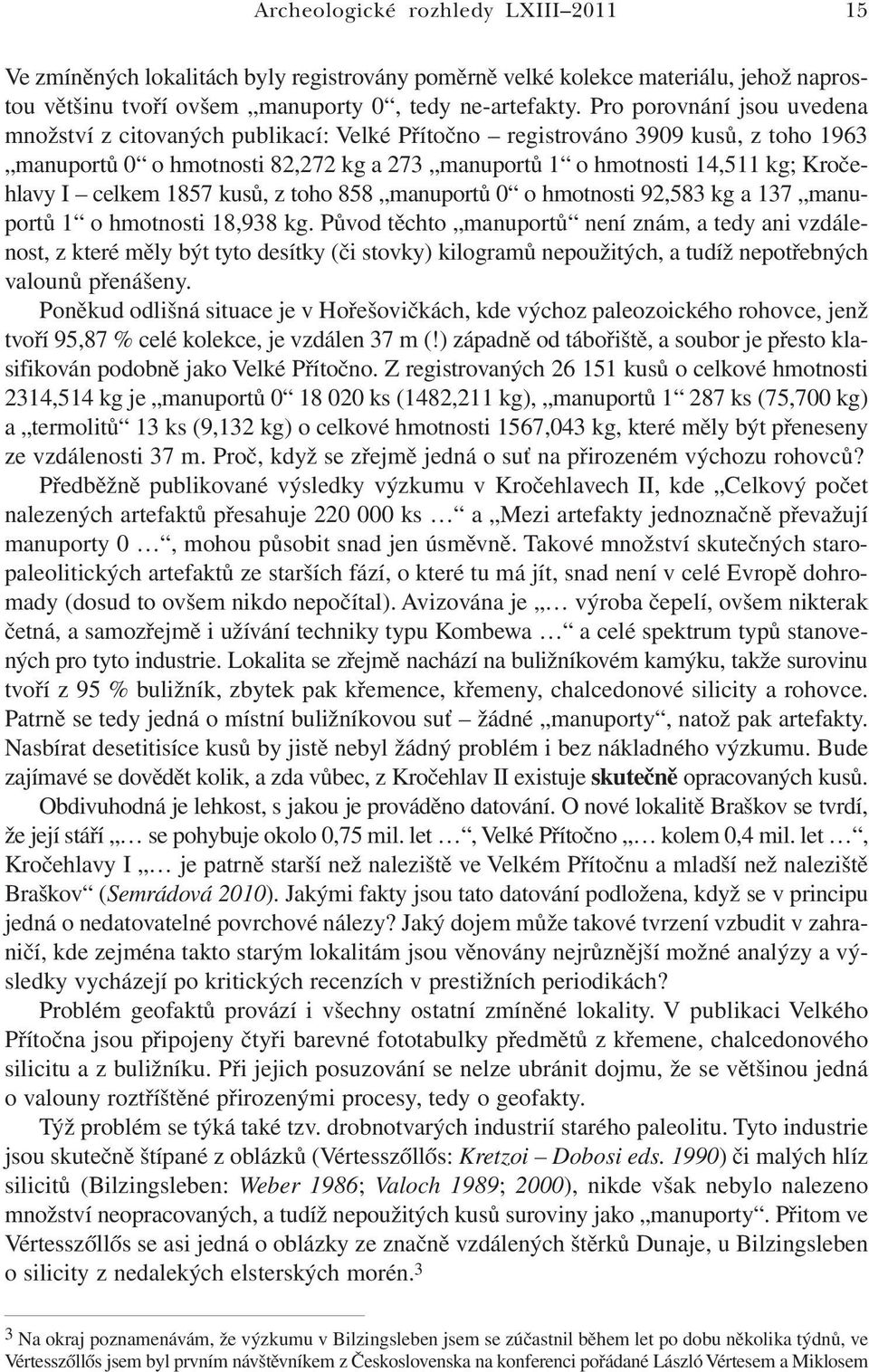 celkem 1857 kusů, z toho 858 manuportů 0 o hmotnosti 92,583 kg a 137 manuportů 1 o hmotnosti 18,938 kg.