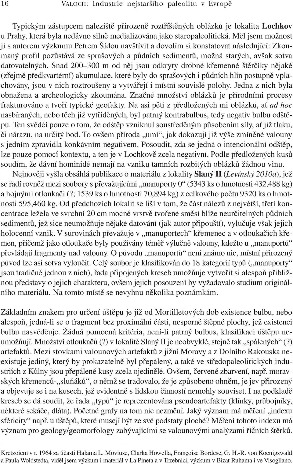 Měl jsem možnost ji s autorem výzkumu Petrem Šídou navštívit a dovolím si konstatovat následující: Zkoumaný profil pozůstává ze sprašových a půdních sedimentů, možná starých, avšak sotva