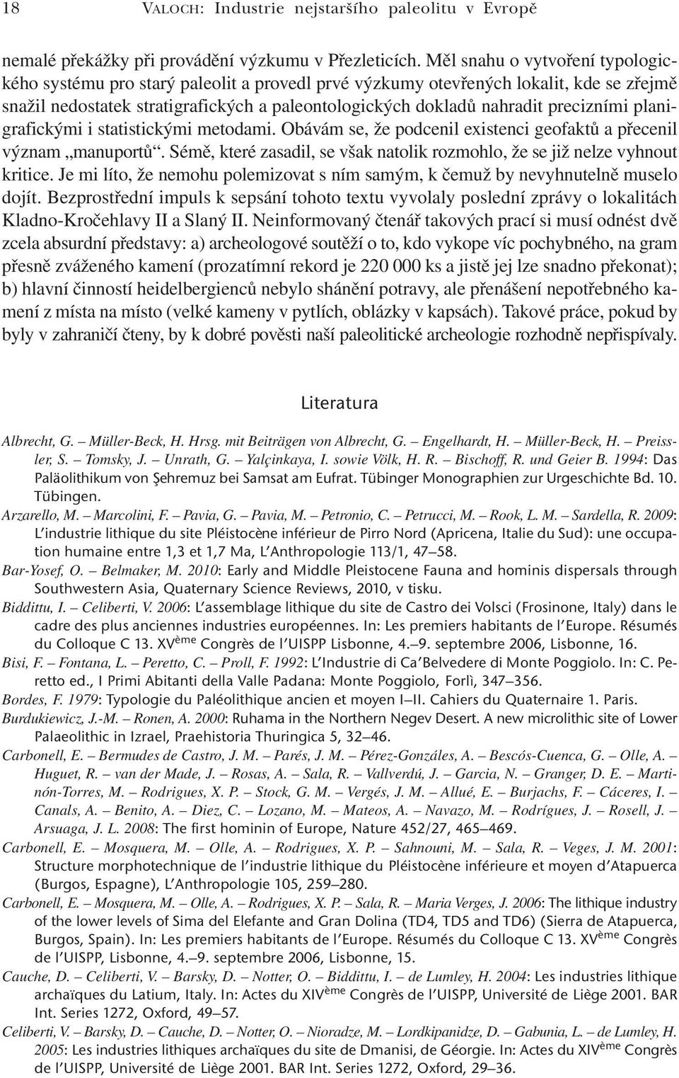 precizními planigrafickými i statistickými metodami. Obávám se, že podcenil existenci geofaktů a přecenil význam manuportů.