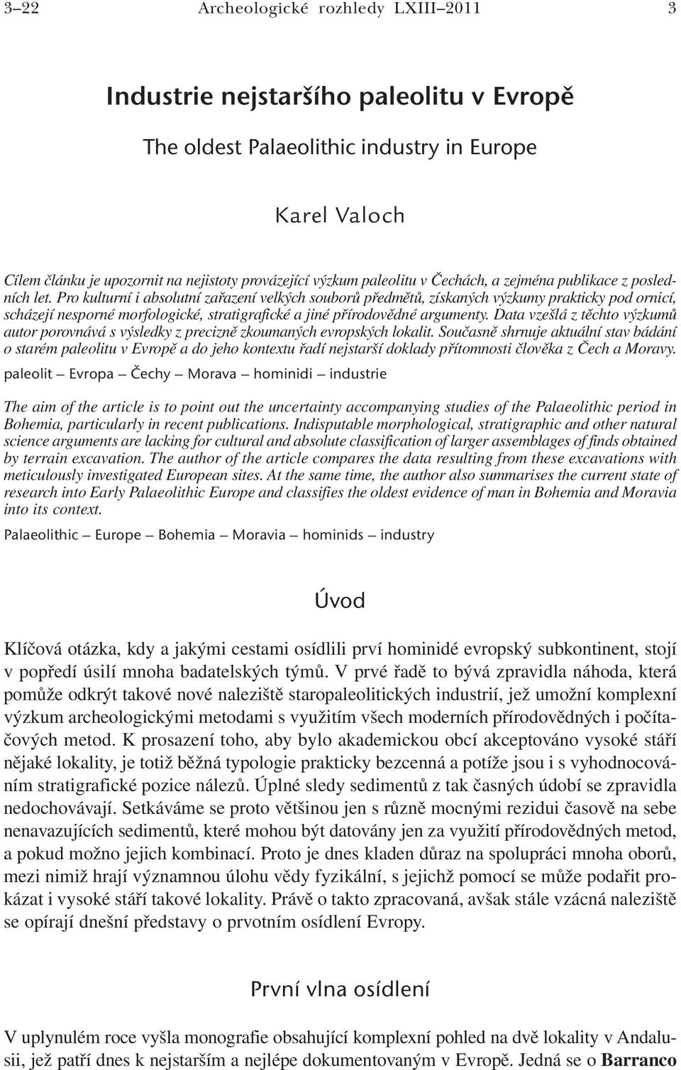 Pro kulturní i absolutní zařazení velkých souborů předmětů, získaných výzkumy prakticky pod ornicí, scházejí nesporné morfologické, stratigrafické a jiné přírodovědné argumenty.