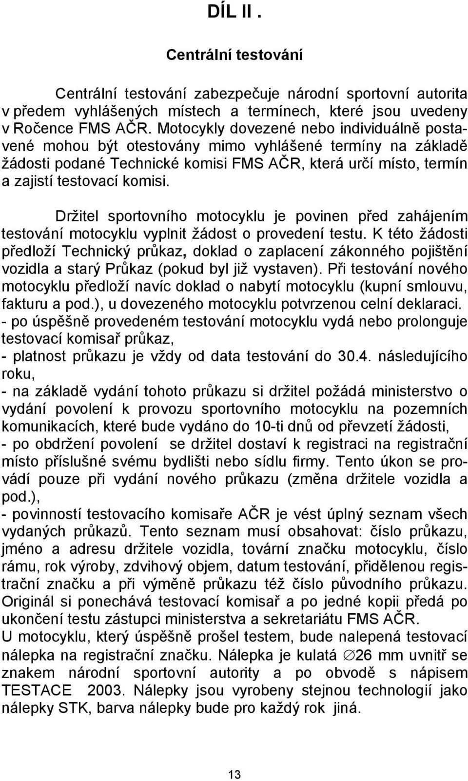 Držitel sportovního motocyklu je povinen před zahájením testování motocyklu vyplnit žádost o provedení testu.