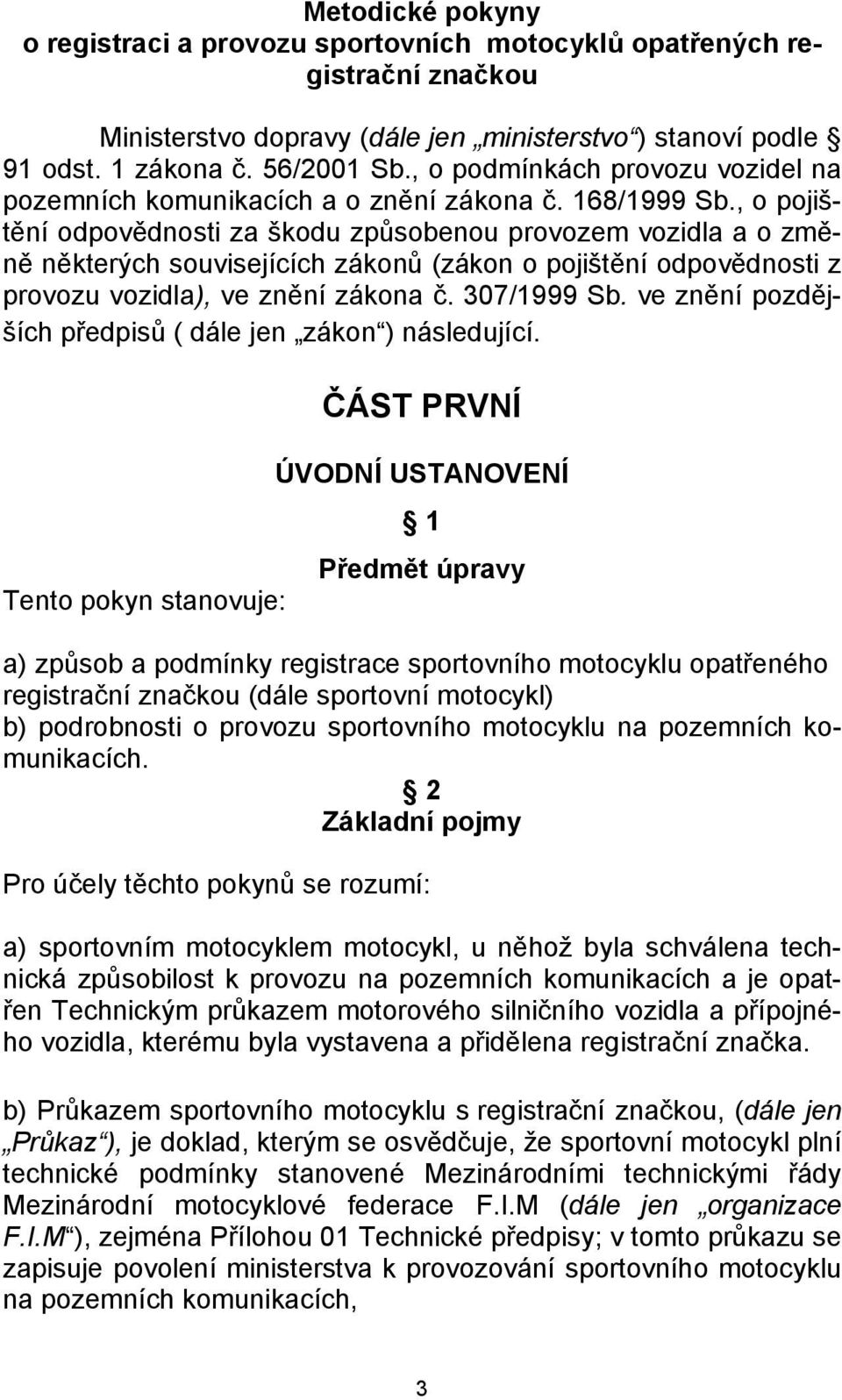 , o pojištění odpovědnosti za škodu způsobenou provozem vozidla a o změně některých souvisejících zákonů (zákon o pojištění odpovědnosti z provozu vozidla), ve znění zákona č. 307/1999 Sb.