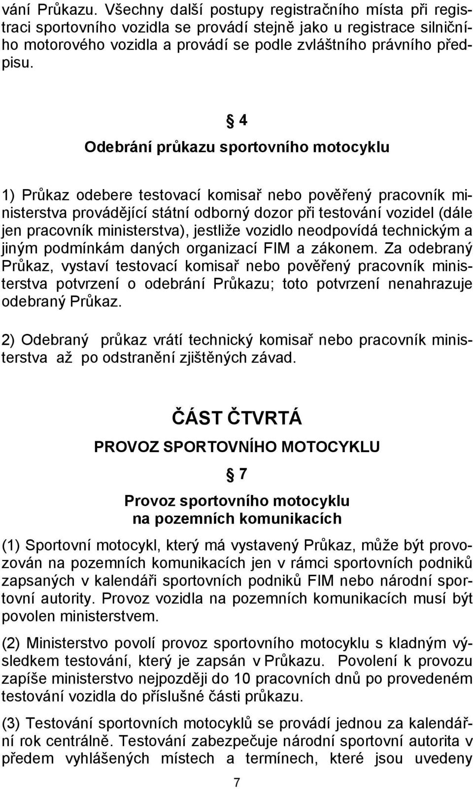 4 Odebrání průkazu sportovního motocyklu 1) Průkaz odebere testovací komisař nebo pověřený pracovník ministerstva provádějící státní odborný dozor při testování vozidel (dále jen pracovník