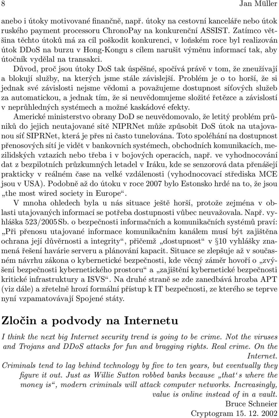 Důvod, proč jsou útoky DoS tak úspěšné, spočívá právě v tom, že zneužívají a blokují služby, na kterých jsme stále závislejší.