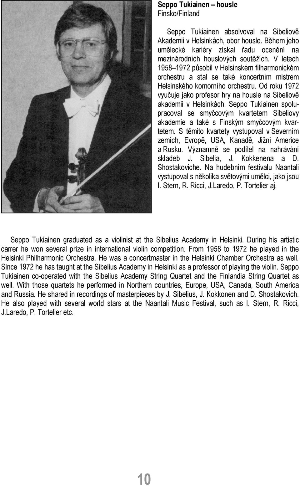 Od roku 1972 vyučuje jako profesor hry na housle na Sibeliově akademii v Helsinkách. Seppo Tukiainen spolupracoval se smyčcovým kvartetem Sibeliovy akademie a také s Finským smyčcovým kvartetem.