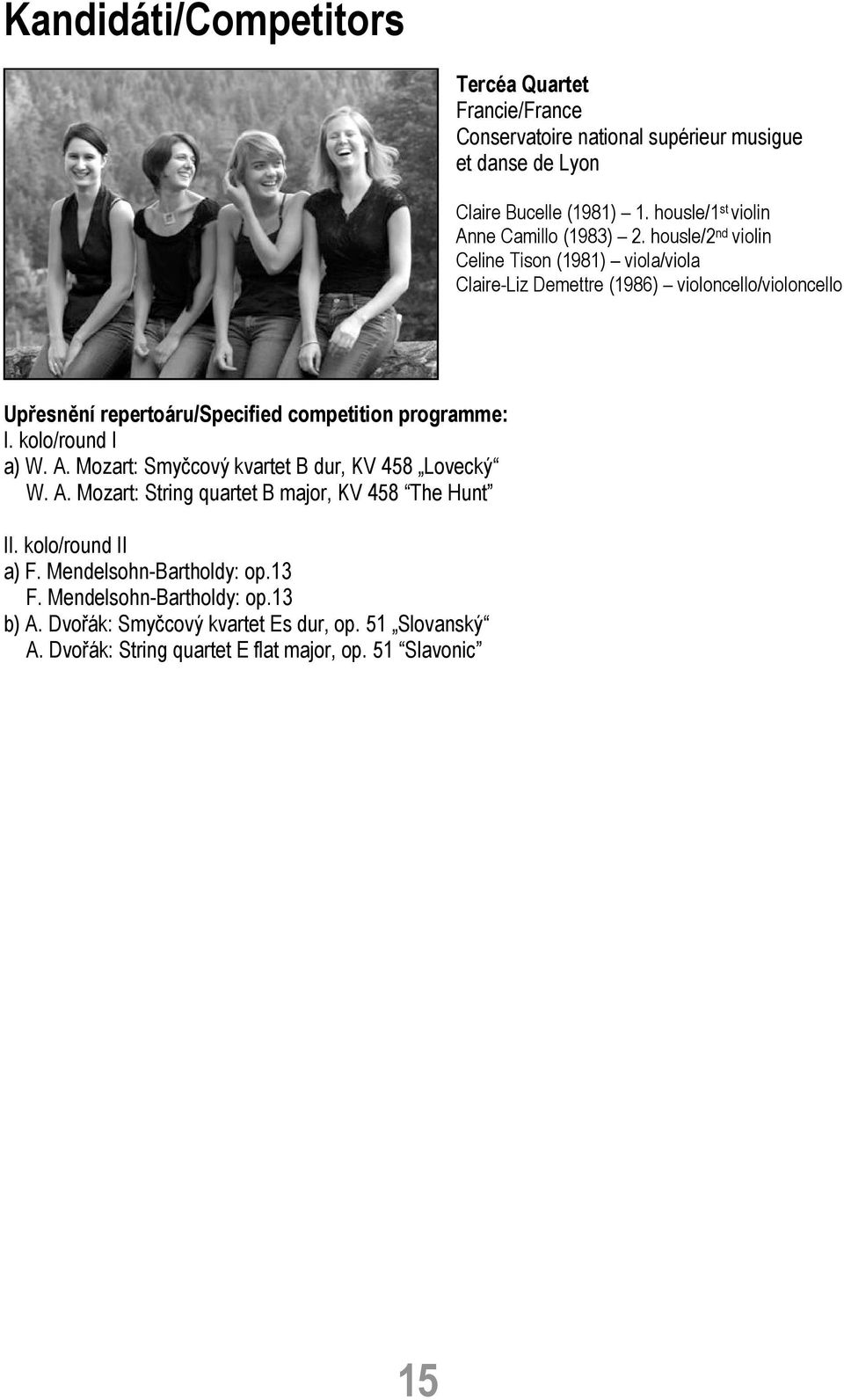 housle/2 nd violin Celine Tison (1981) viola/viola Claire-Liz Demettre (1986) violoncello/violoncello Upřesnění repertoáru/specified competition programme: I.