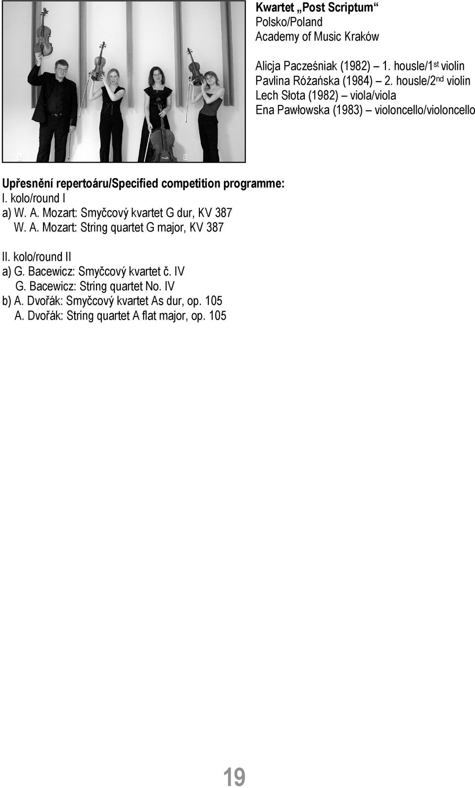 programme: I. kolo/round I a) W. A. Mozart: Smyčcový kvartet G dur, KV 387 W. A. Mozart: String quartet G major, KV 387 II. kolo/round II a) G.