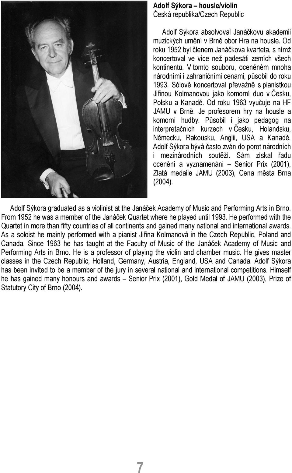 Sólově koncertoval převážně s pianistkou Jiřinou Kolmanovou jako komorní duo v Česku, Polsku a Kanadě. Od roku 1963 vyučuje na HF JAMU v Brně. Je profesorem hry na housle a komorní hudby.